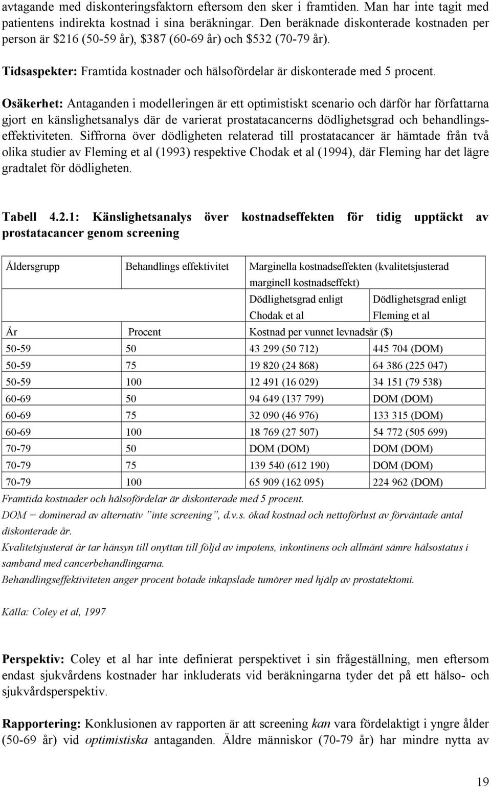 Osäkerhet: Antaganden i modelleringen är ett optimistiskt scenario och därför har författarna gjort en känslighetsanalys där de varierat prostatacancerns dödlighetsgrad och behandlingseffektiviteten.