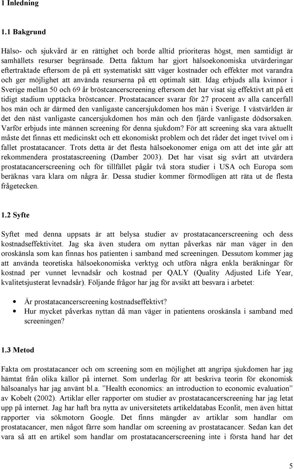 optimalt sätt. Idag erbjuds alla kvinnor i Sverige mellan 50 och 69 år bröstcancerscreening eftersom det har visat sig effektivt att på ett tidigt stadium upptäcka bröstcancer.