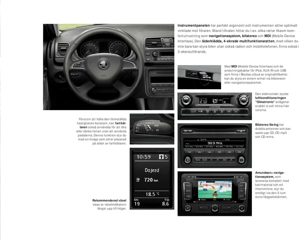 Den läderklädda, 4-ekrade multifunktionsratten, med vilken du inte bara kan styra bilen utan också radion och mobiltelefonen, finns också i 3-ekersutförande.