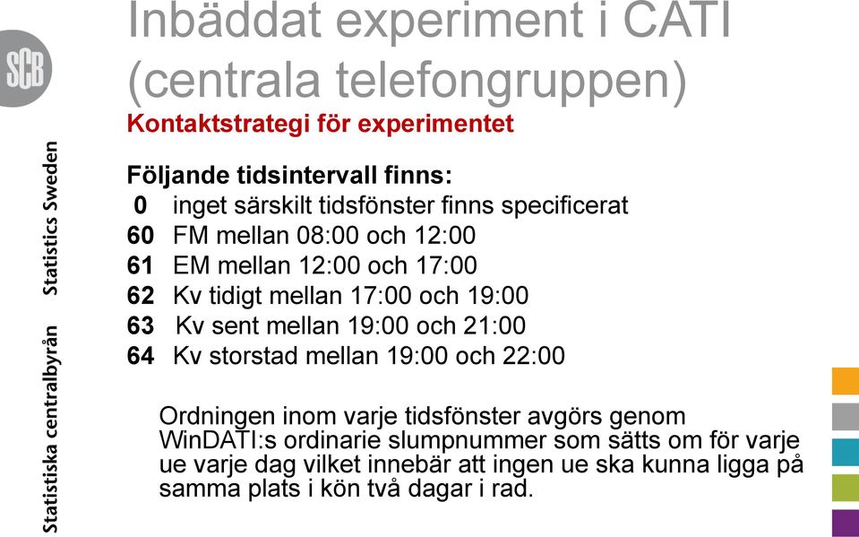 19:00 63 Kv sent mellan 19:00 och 21:00 64 Kv storstad mellan 19:00 och 22:00 Ordningen inom varje tidsfönster avgörs genom