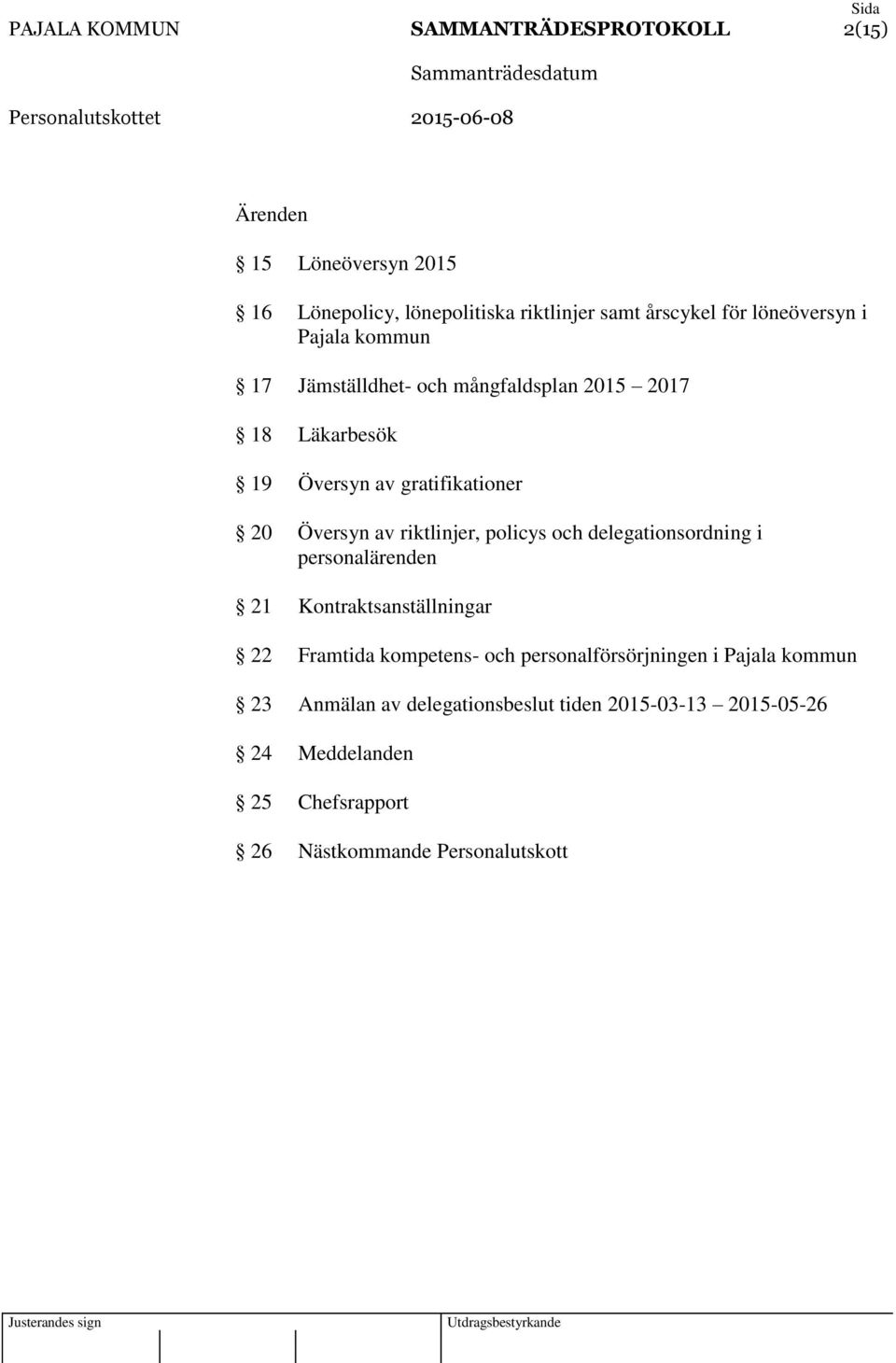 riktlinjer, policys och delegationsordning i personalärenden 21 Kontraktsanställningar 22 Framtida kompetens- och