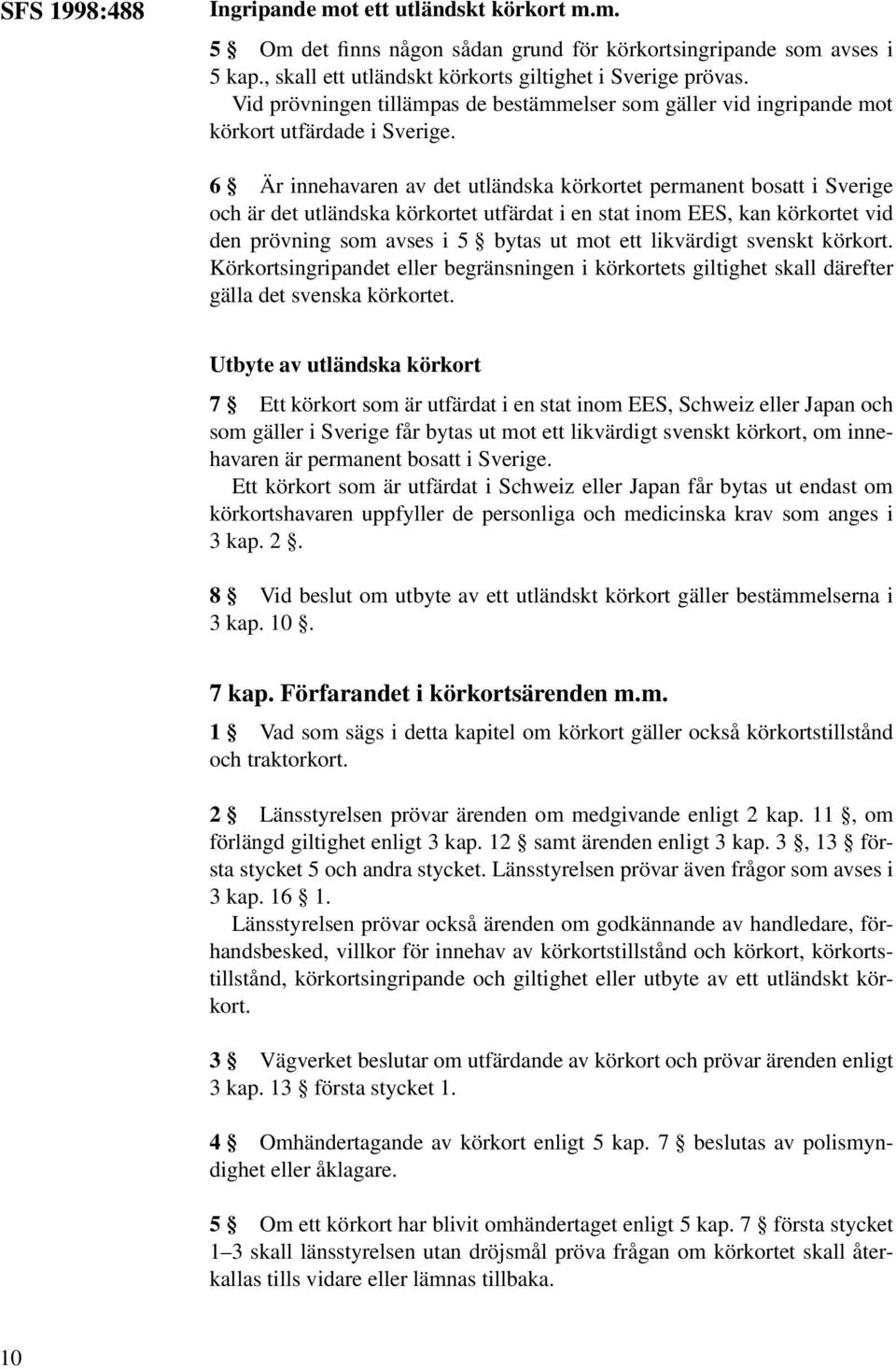6 Är innehavaren av det utländska körkortet permanent bosatt i Sverige och är det utländska körkortet utfärdat i en stat inom EES, kan körkortet vid den prövning som avses i 5 bytas ut mot ett