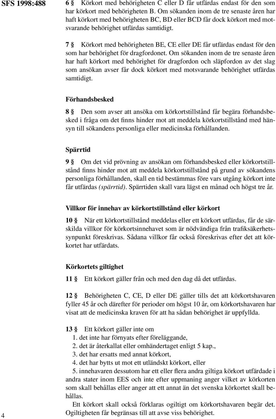 7 Körkort med behörigheten BE, CE eller DE får utfärdas endast för den som har behörighet för dragfordonet.