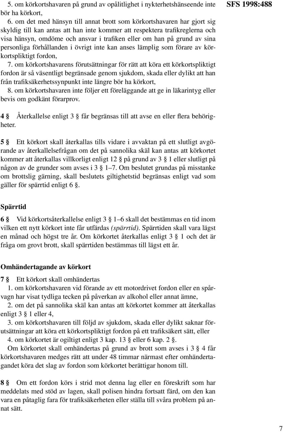 han på grund av sina personliga förhållanden i övrigt inte kan anses lämplig som förare av körkortspliktigt fordon, 7.