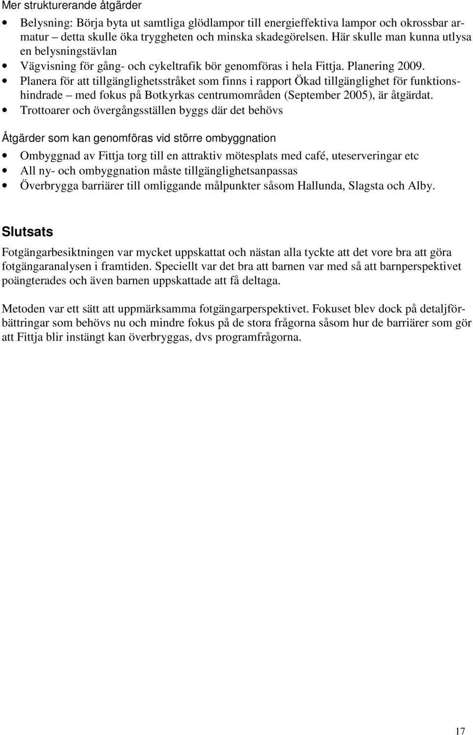 Planera för att tillgänglighetsstråket som finns i rapport Ökad tillgänglighet för funktionshindrade med fokus på Botkyrkas centrumområden (September 2005), är åtgärdat.