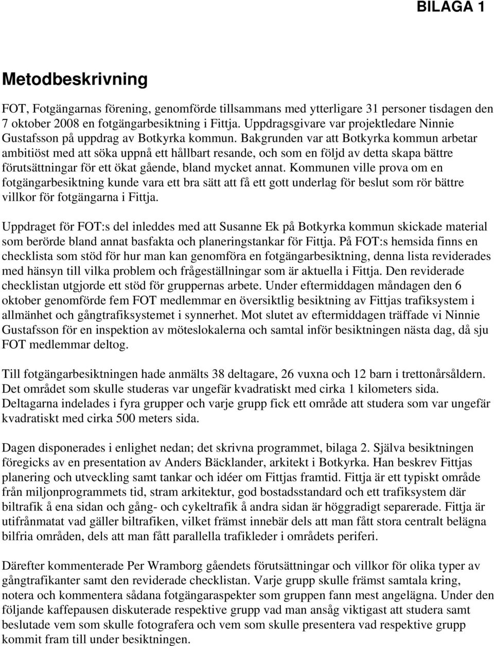 Bakgrunden var att Botkyrka kommun arbetar ambitiöst med att söka uppnå ett hållbart resande, och som en följd av detta skapa bättre förutsättningar för ett ökat gående, bland mycket annat.