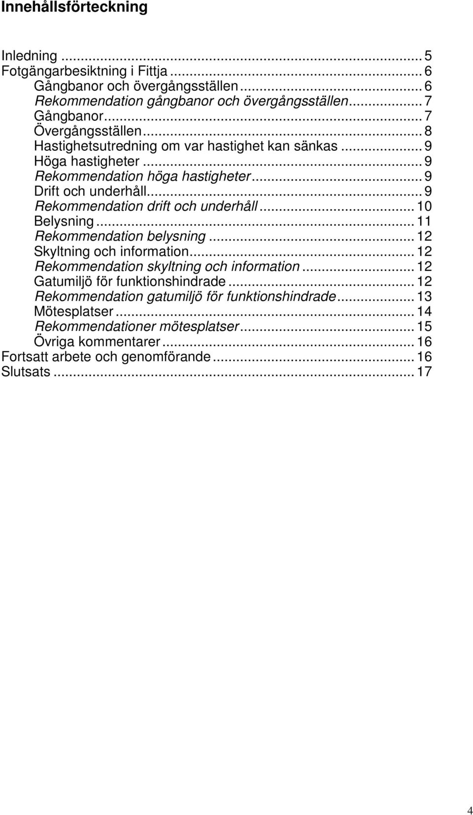 .. 9 Rekommendation drift och underhåll... 10 Belysning... 11 Rekommendation belysning... 12 Skyltning och information... 12 Rekommendation skyltning och information.