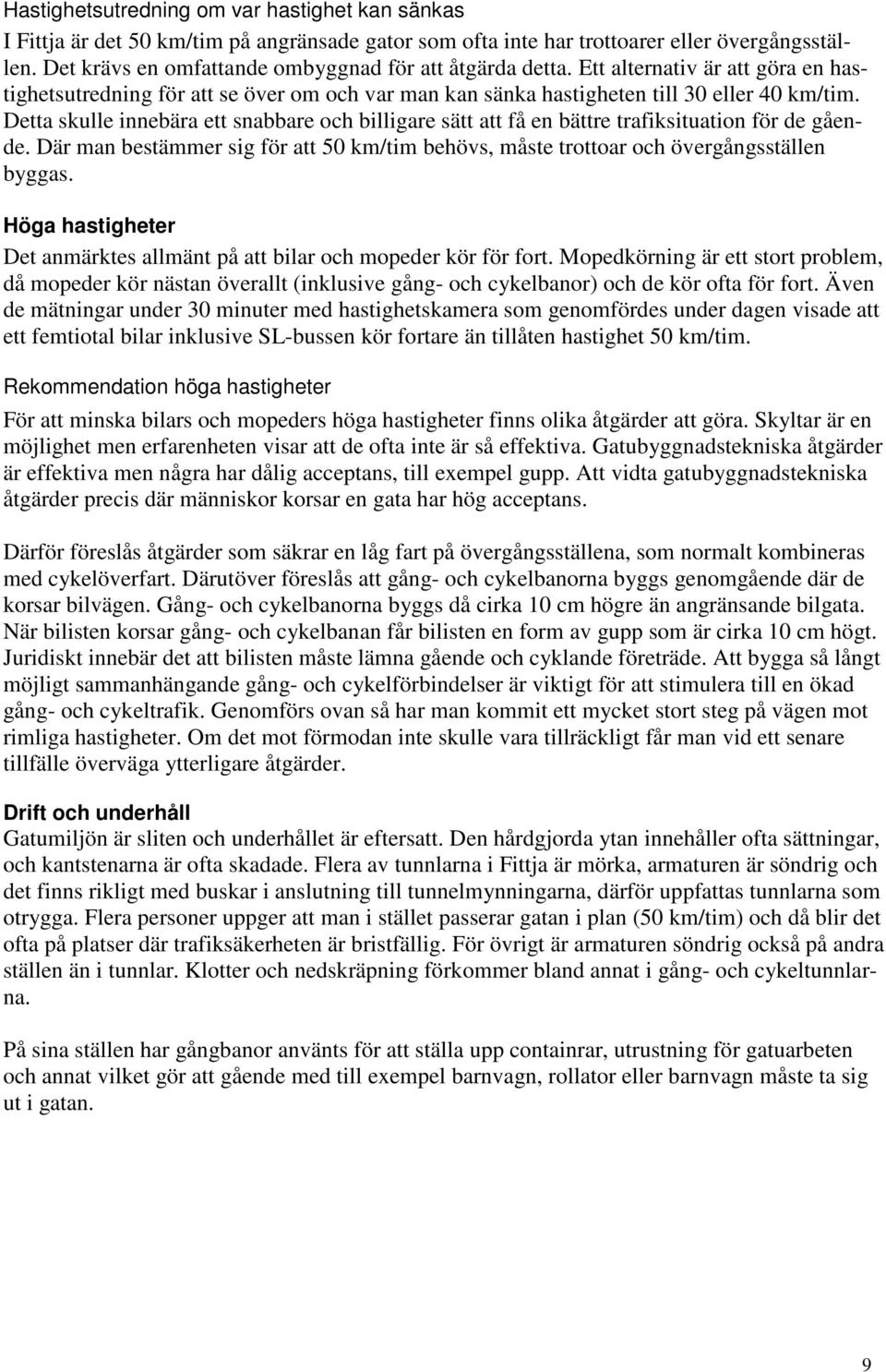 Detta skulle innebära ett snabbare och billigare sätt att få en bättre trafiksituation för de gående. Där man bestämmer sig för att 50 km/tim behövs, måste trottoar och övergångsställen byggas.