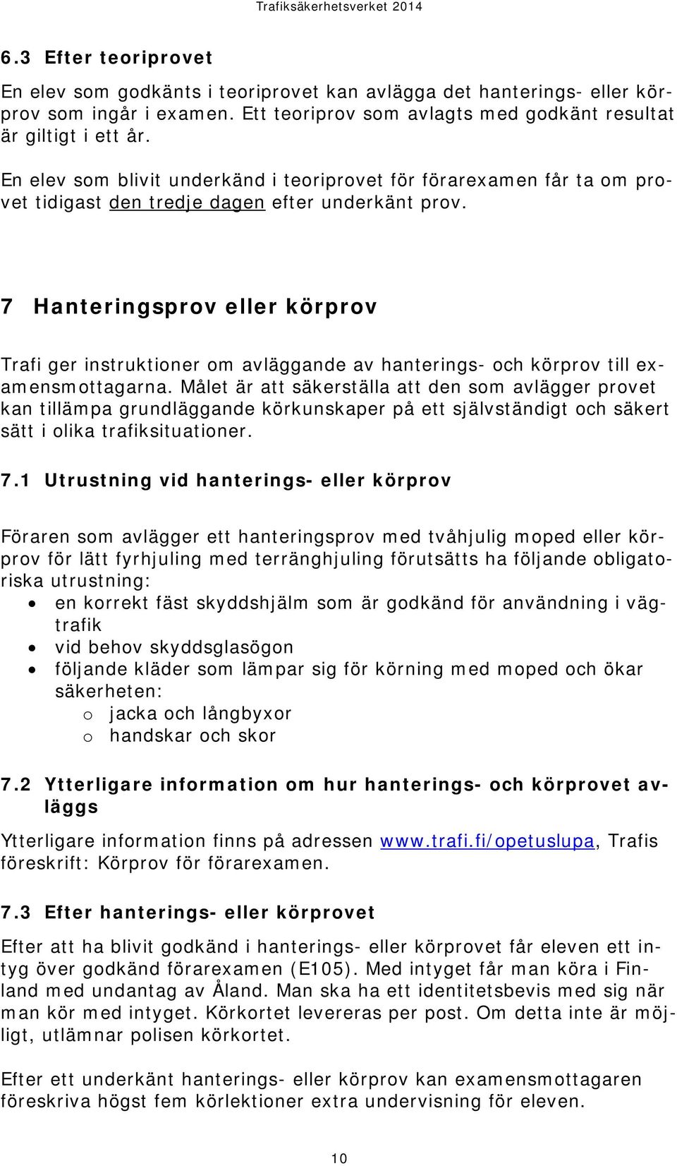 7 Hanteringsprov eller körprov Trafi ger instruktioner om avläggande av hanterings- och körprov till examensmottagarna.