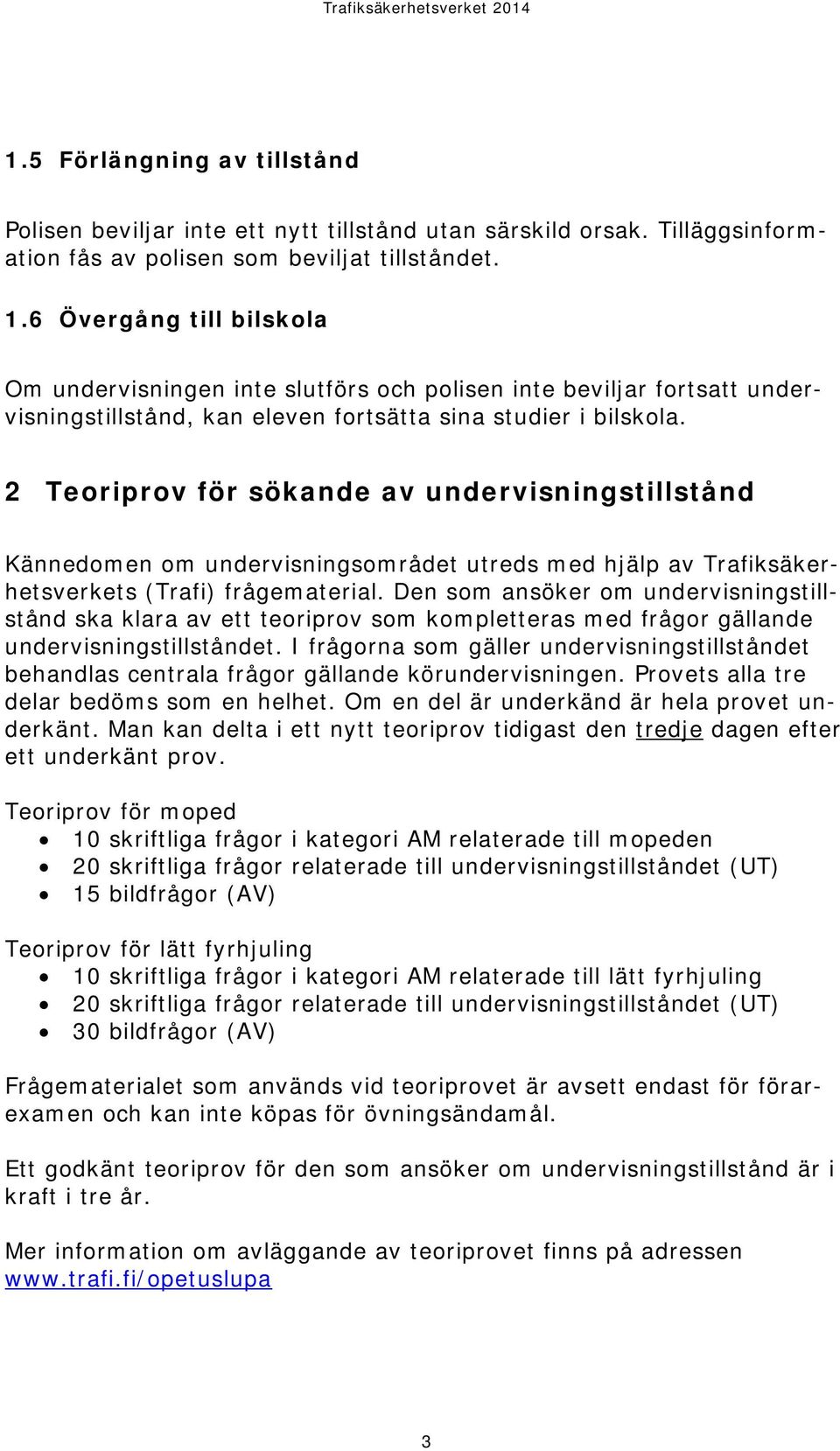 2 Teoriprov för sökande av undervisningstillstånd Kännedomen om undervisningsområdet utreds med hjälp av Trafiksäkerhetsverkets (Trafi) frågematerial.