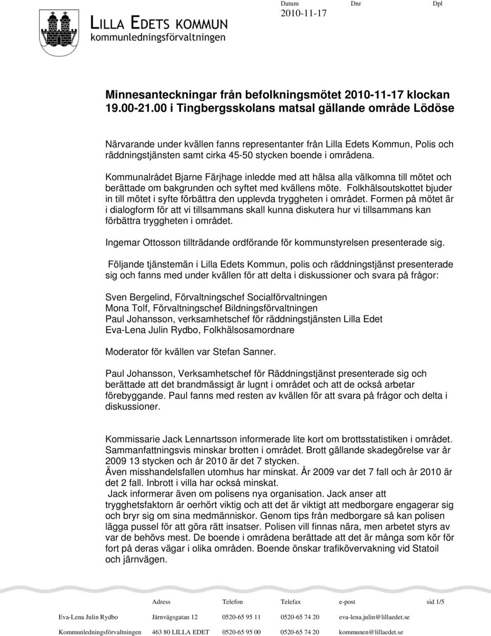 Kommunalrådet Bjarne Färjhage inledde med att hälsa alla välkomna till mötet och berättade om bakgrunden och syftet med kvällens möte.