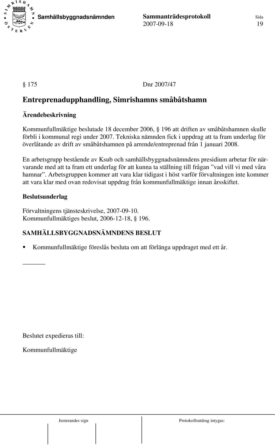 En arbetsgrupp bestående av Ksub och samhällsbyggnadsnämndens presidium arbetar för närvarande med att ta fram ett underlag för att kunna ta ställning till frågan vad vill vi med våra hamnar.