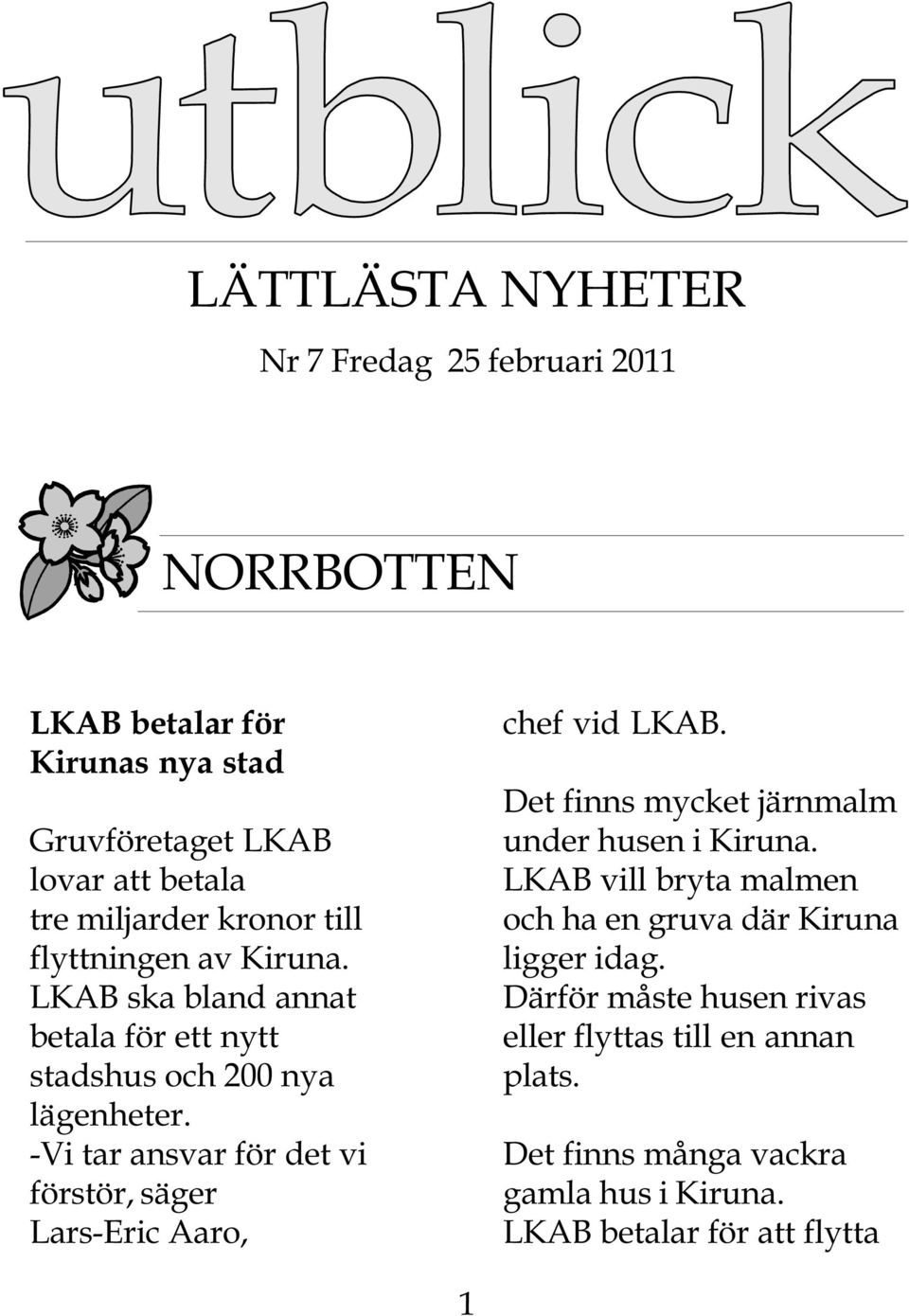 -Vi tar ansvar för det vi förstör, säger Lars-Eric Aaro, chef vid LKAB. Det finns mycket järnmalm under husen i Kiruna.