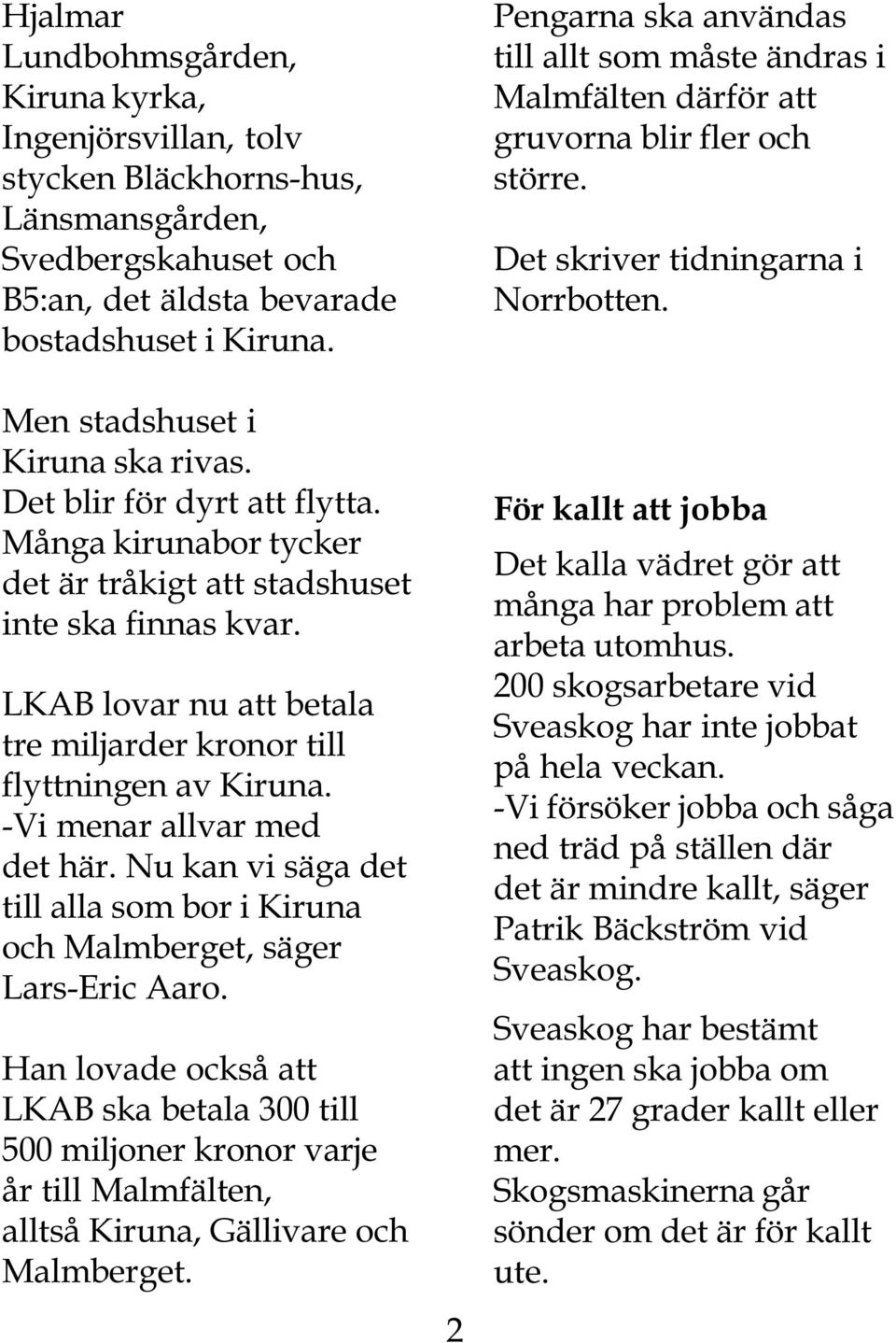 LKAB lovar nu att betala tre miljarder kronor till flyttningen av Kiruna. -Vi menar allvar med det här. Nu kan vi säga det till alla som bor i Kiruna och Malmberget, säger Lars-Eric Aaro.