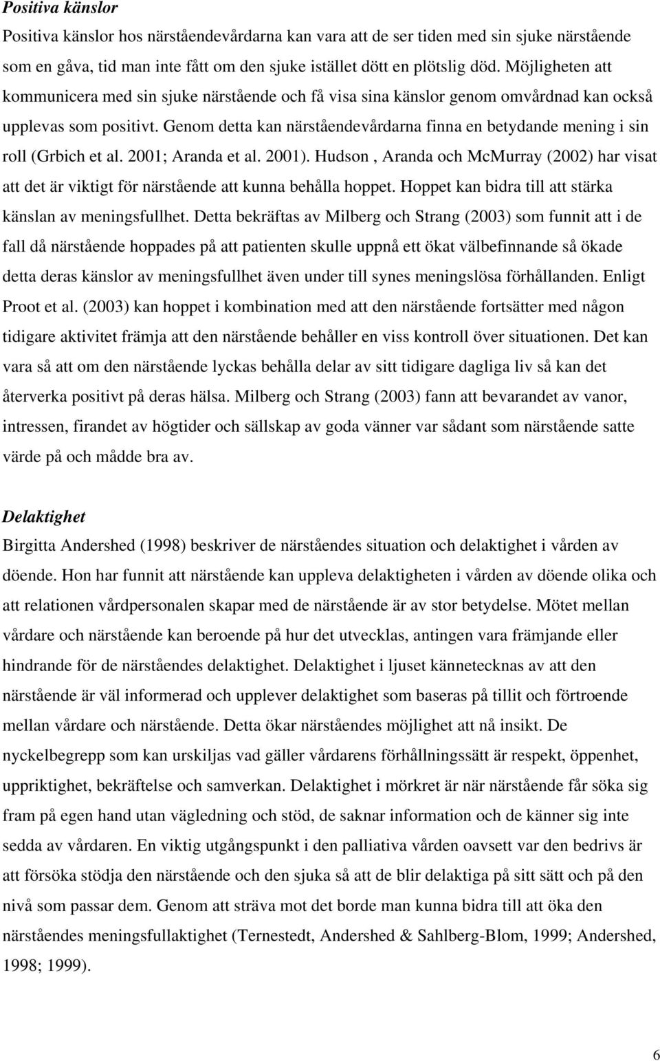 Genom detta kan närståendevårdarna finna en betydande mening i sin roll (Grbich et al. 2001; Aranda et al. 2001).