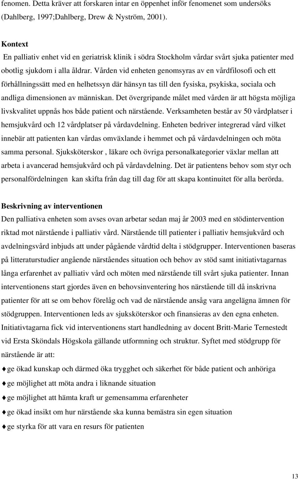 Vården vid enheten genomsyras av en vårdfilosofi och ett förhållningssätt med en helhetssyn där hänsyn tas till den fysiska, psykiska, sociala och andliga dimensionen av människan.