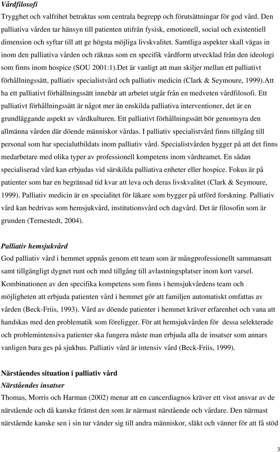 Samtliga aspekter skall vägas in inom den palliativa vården och räknas som en specifik vårdform utvecklad från den ideologi som finns inom hospice (SOU 2001:1).