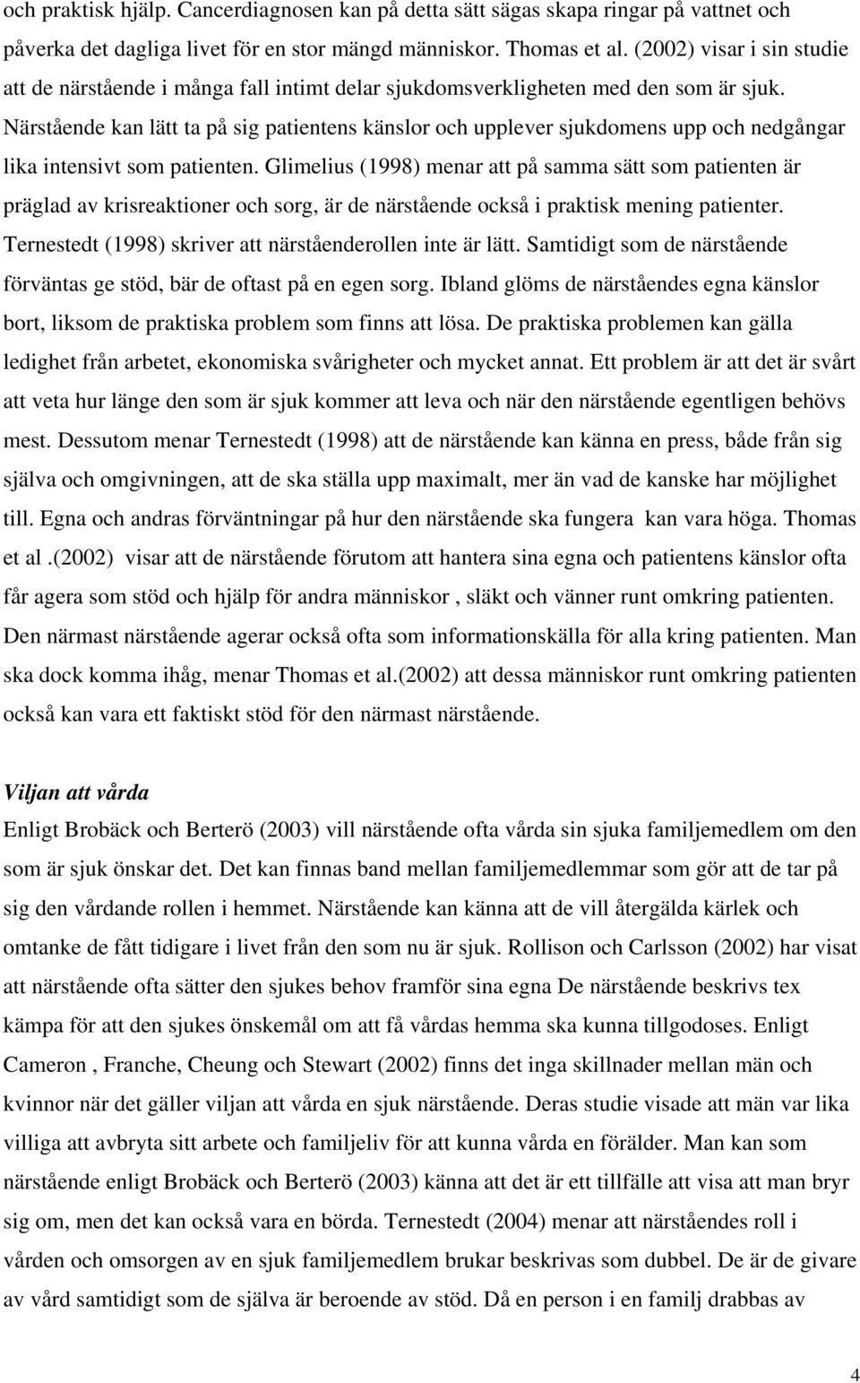 Närstående kan lätt ta på sig patientens känslor och upplever sjukdomens upp och nedgångar lika intensivt som patienten.