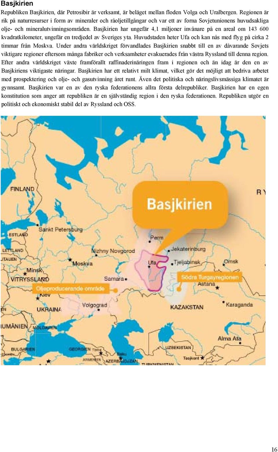 Basjkirien har ungefär 4,1 miljoner invånare på en areal om 143 600 kvadratkilometer, ungefär en tredjedel av Sveriges yta. Huvudstaden heter Ufa och kan nås med flyg på cirka 2 timmar från Moskva.