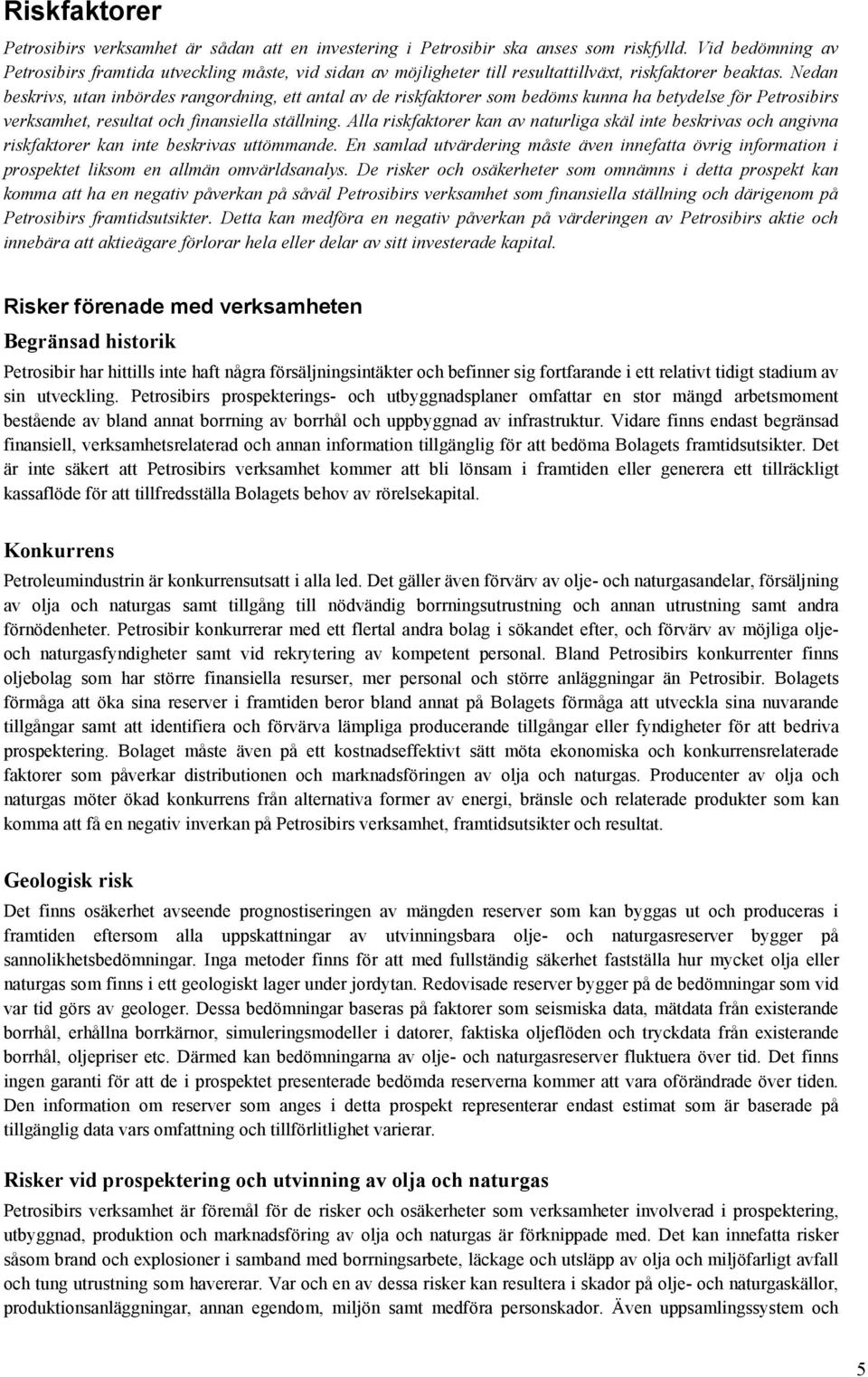 Nedan beskrivs, utan inbördes rangordning, ett antal av de riskfaktorer som bedöms kunna ha betydelse för Petrosibirs verksamhet, resultat och finansiella ställning.