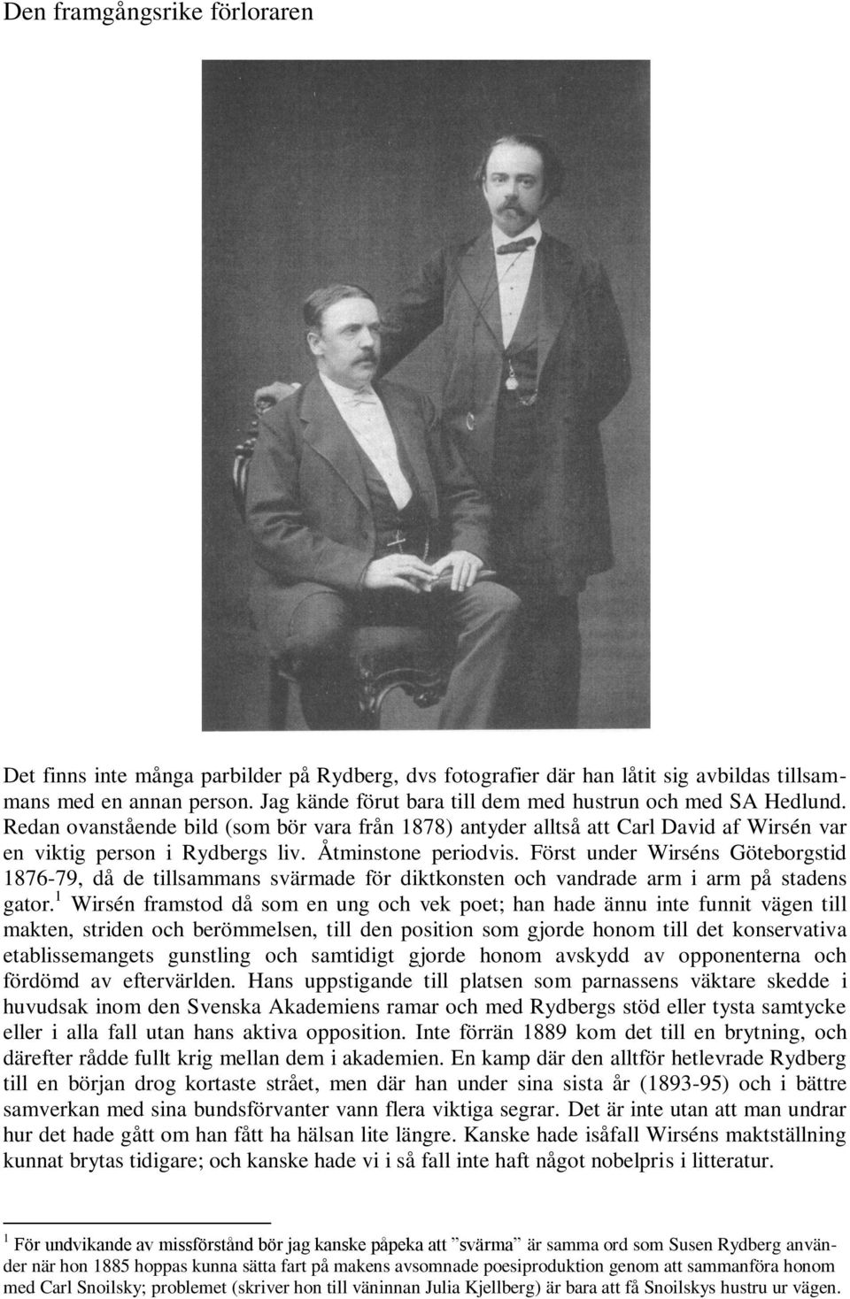 Åtminstone periodvis. Först under Wirséns Göteborgstid 1876-79, då de tillsammans svärmade för diktkonsten och vandrade arm i arm på stadens gator.