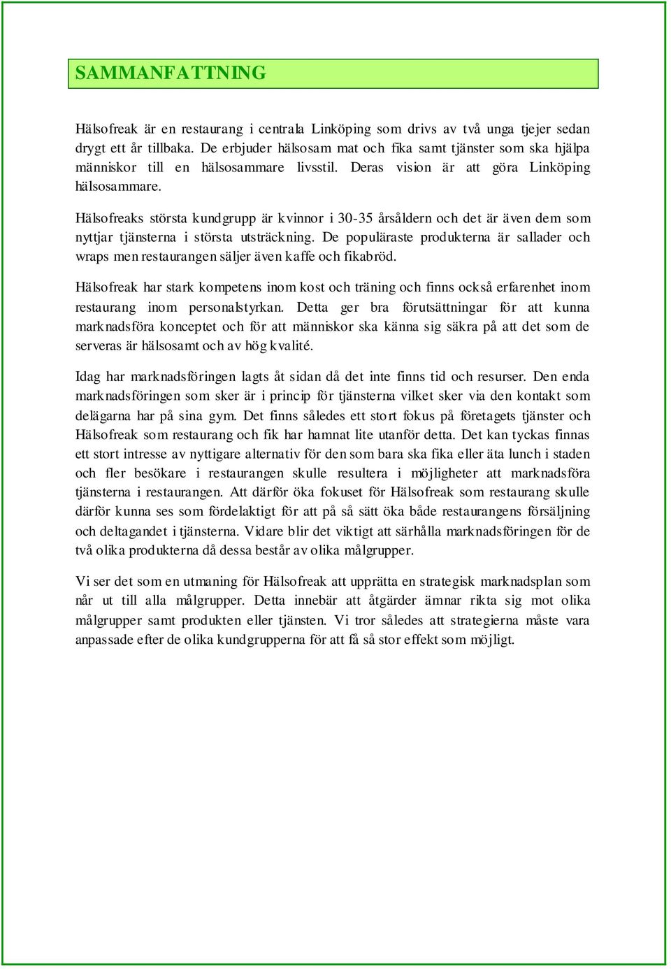 Hälsofreaks största kundgrupp är kvinnor i 30-35 årsåldern och det är även dem som nyttjar tjänsterna i största utsträckning.