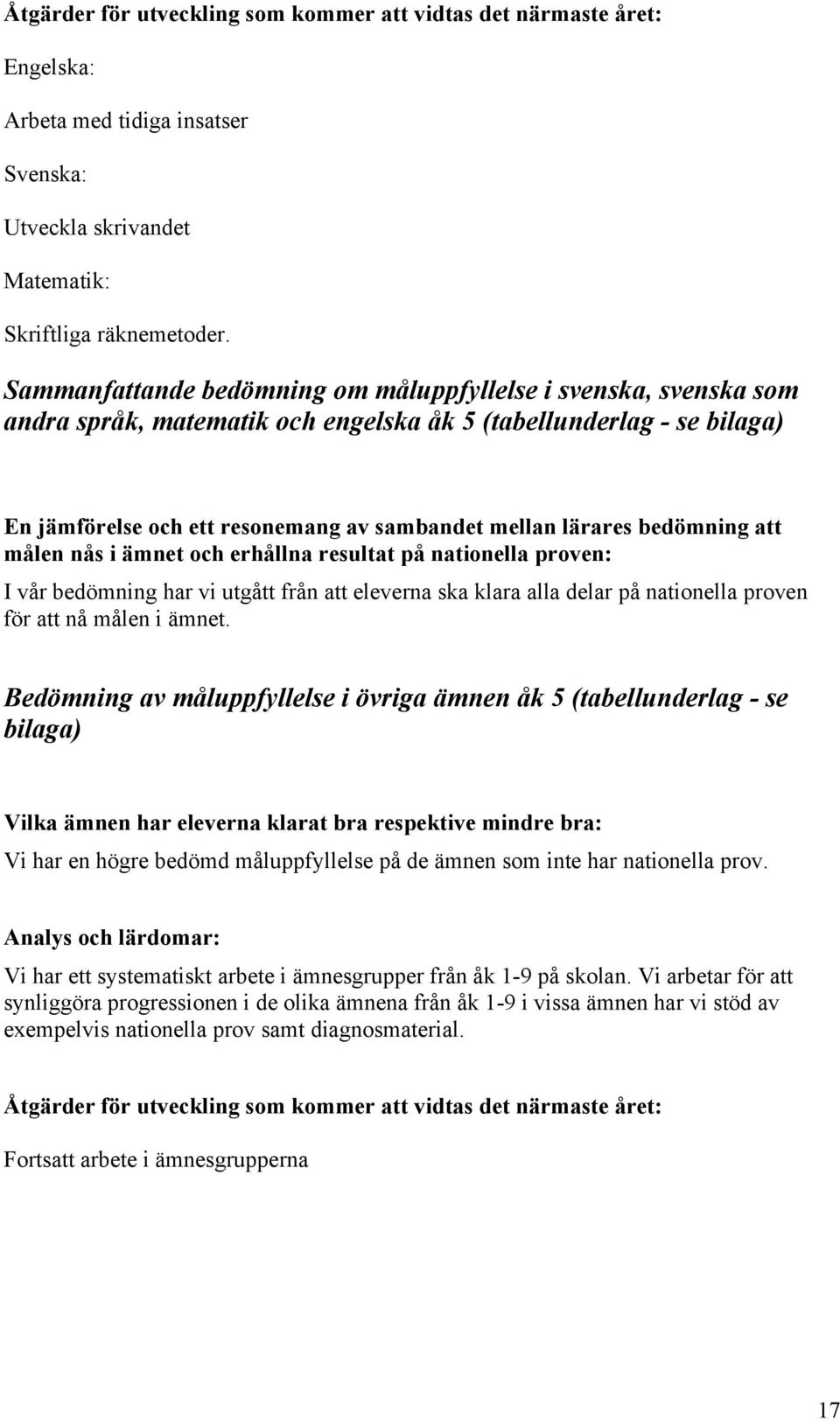 bedömning att målen nås i ämnet och erhållna resultat på nationella proven: I vår bedömning har vi utgått från att na ska klara alla delar på nationella proven för att nå målen i ämnet.