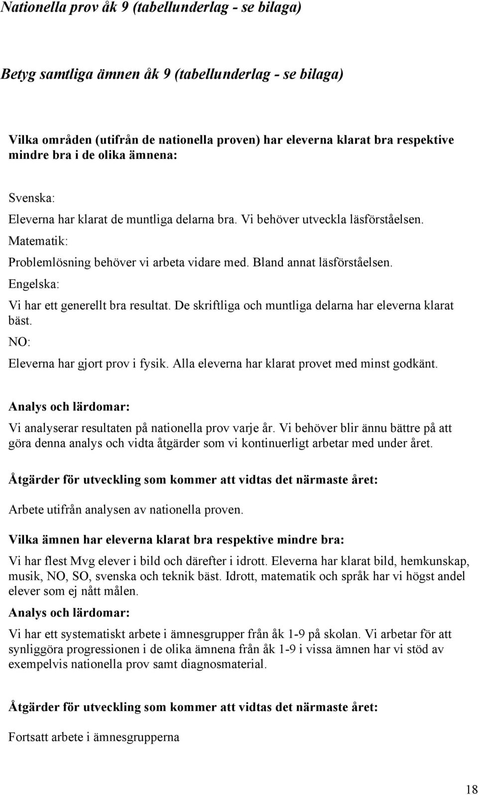 Engelska: Vi har ett generellt bra resultat. De skriftliga och muntliga delarna har na klarat bäst. NO: Eleverna har gjort prov i fysik. Alla na har klarat provet med minst godkänt.