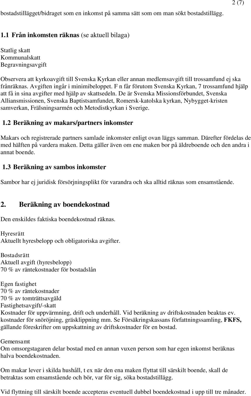 Avgiften ingår i minimibeloppet. F n får förutom Svenska Kyrkan, 7 trossamfund hjälp att få in sina avgifter med hjälp av skattsedeln.