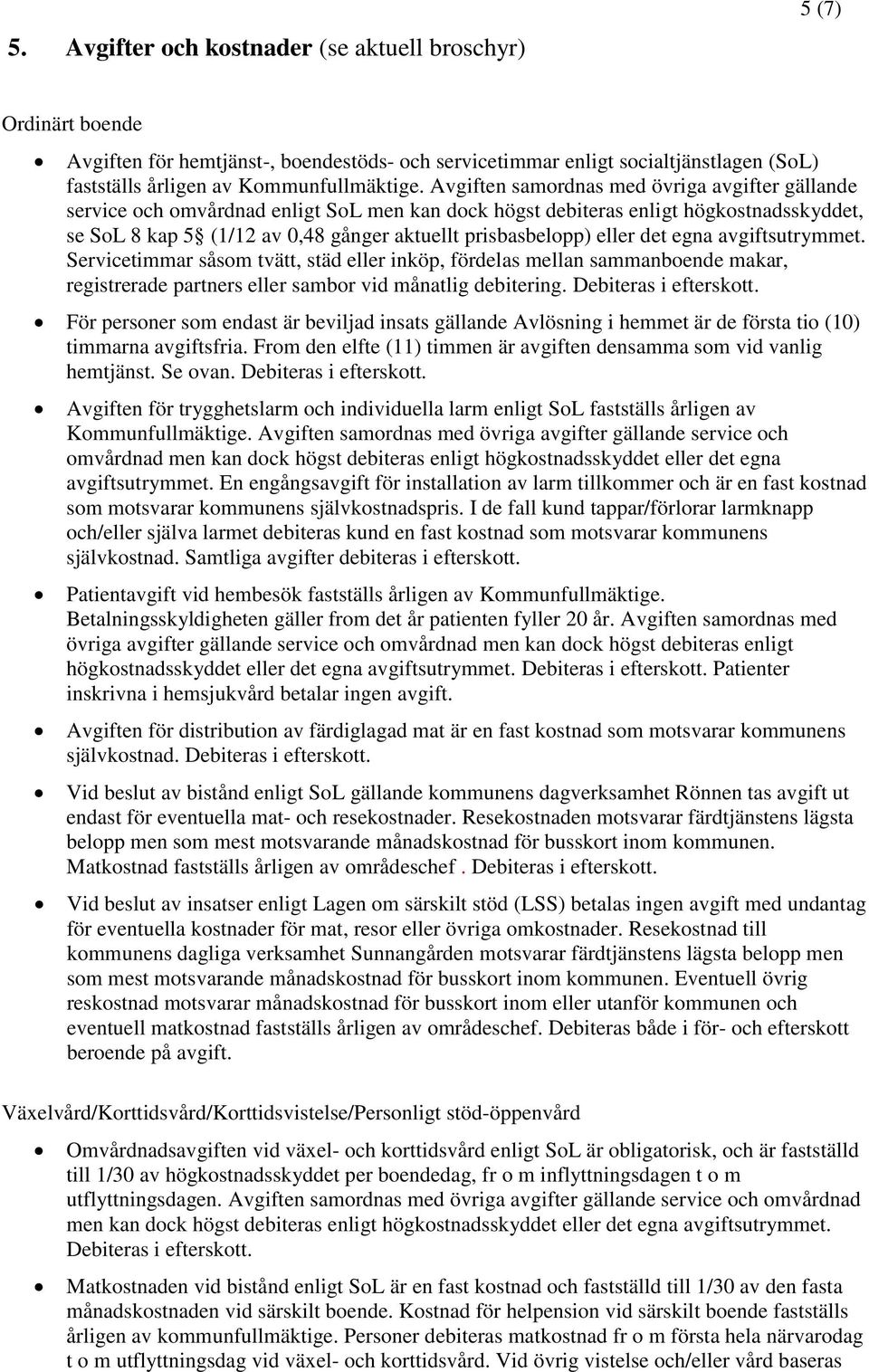 eller det egna avgiftsutrymmet. Servicetimmar såsom tvätt, städ eller inköp, fördelas mellan sammanboende makar, registrerade partners eller sambor vid månatlig debitering. Debiteras i efterskott.