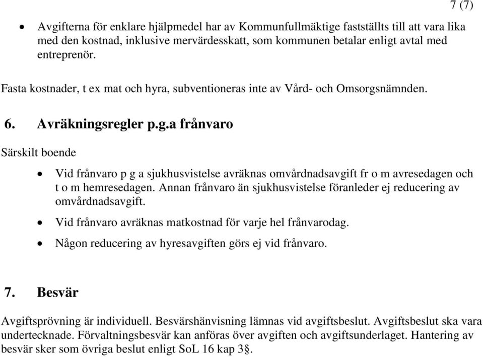 nämnden. 6. Avräkningsregler p.g.a frånvaro Särskilt boende Vid frånvaro p g a sjukhusvistelse avräknas omvårdnadsavgift fr o m avresedagen och t o m hemresedagen.