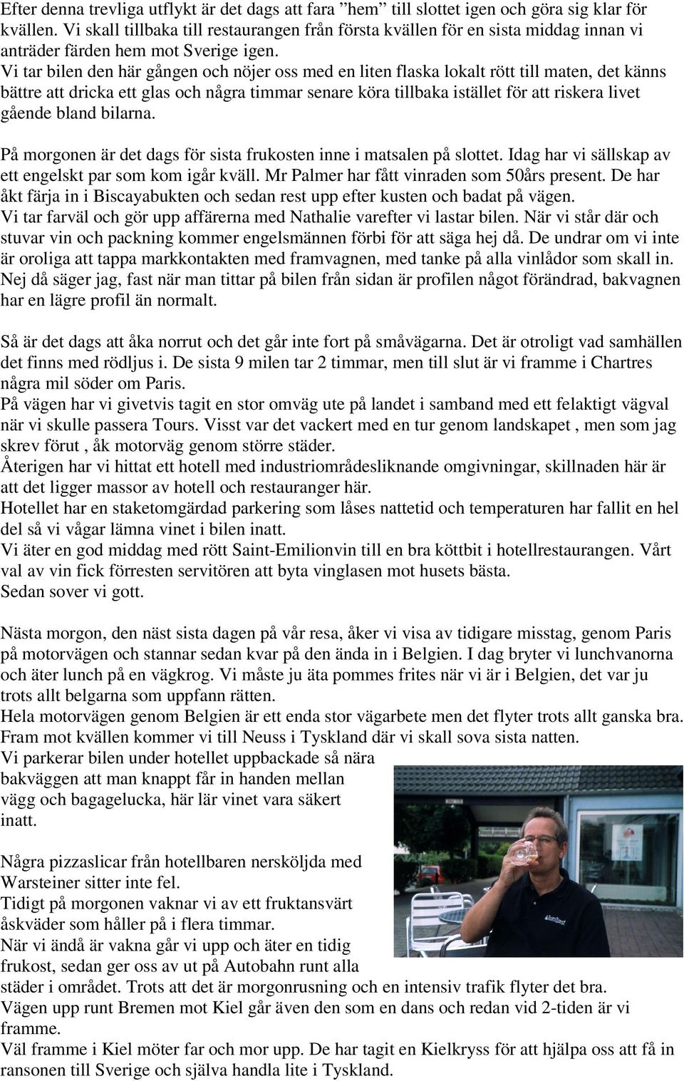 Vi tar bilen den här gången och nöjer oss med en liten flaska lokalt rött till maten, det känns bättre att dricka ett glas och några timmar senare köra tillbaka istället för att riskera livet gående