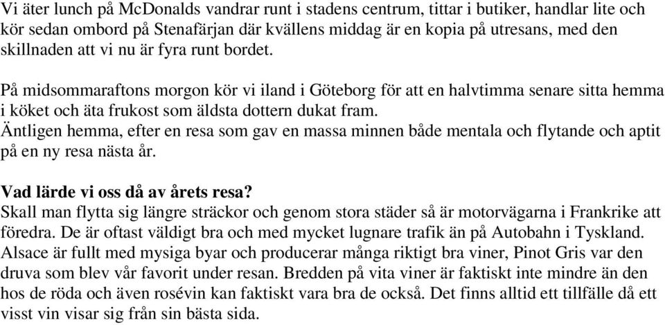 Äntligen hemma, efter en resa som gav en massa minnen både mentala och flytande och aptit på en ny resa nästa år. Vad lärde vi oss då av årets resa?