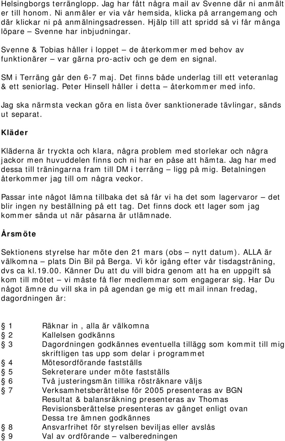 SM i Terräng går den 6-7 maj. Det finns både underlag till ett veteranlag & ett seniorlag. Peter Hinsell håller i detta återkommer med info.