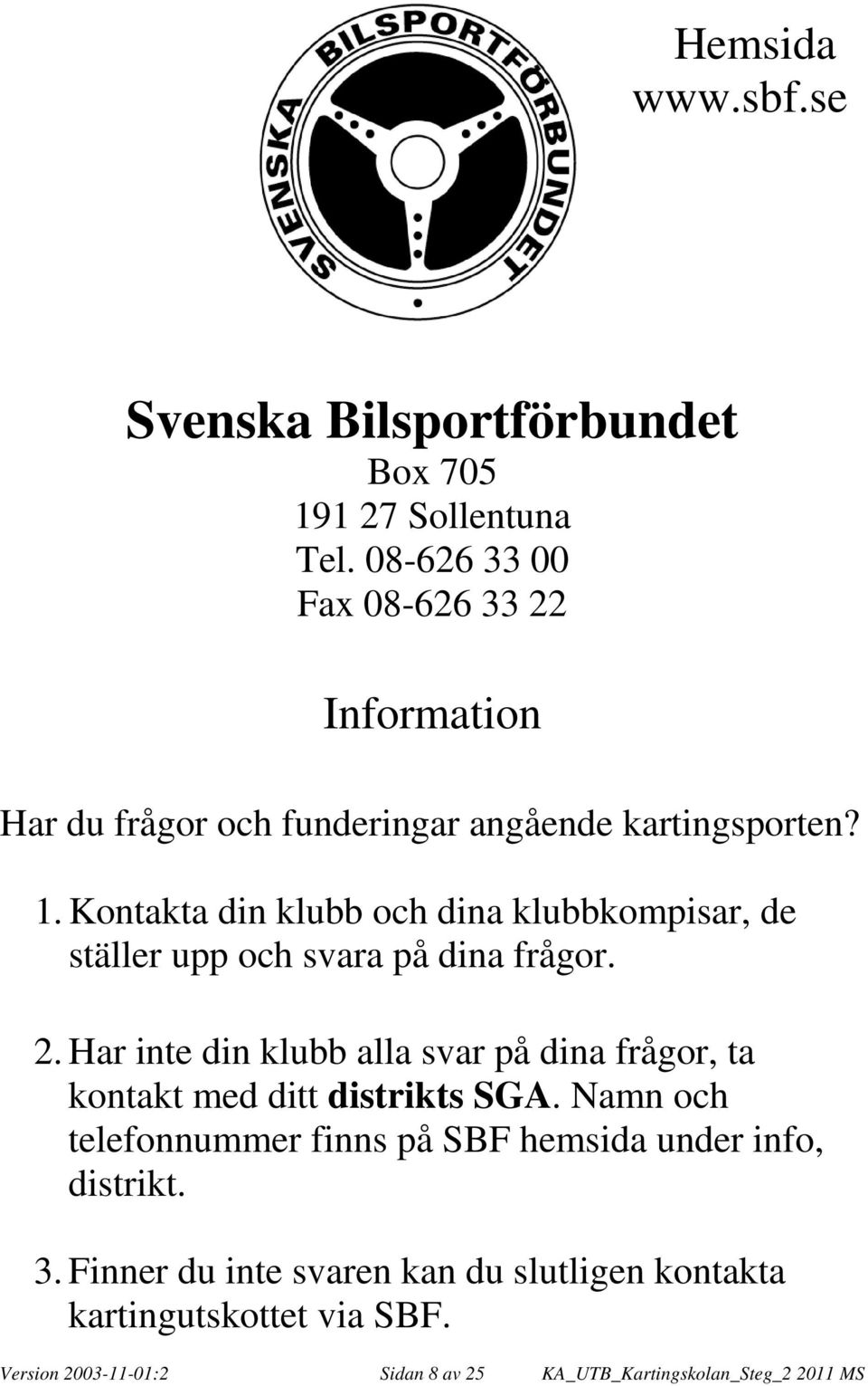 Kontakta din klubb och dina klubbkompisar, de ställer upp och svara på dina frågor. 2.