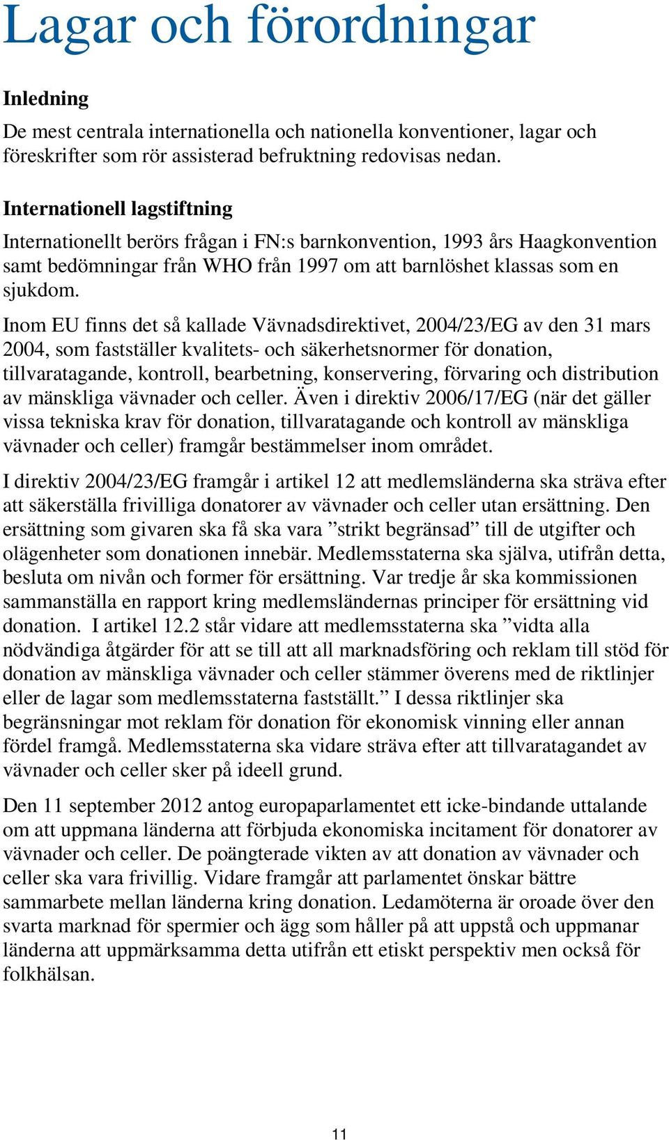 Inom EU finns det så kallade Vävnadsdirektivet, 2004/23/EG av den 31 mars 2004, som fastställer kvalitets- och säkerhetsnormer för donation, tillvaratagande, kontroll, bearbetning, konservering,