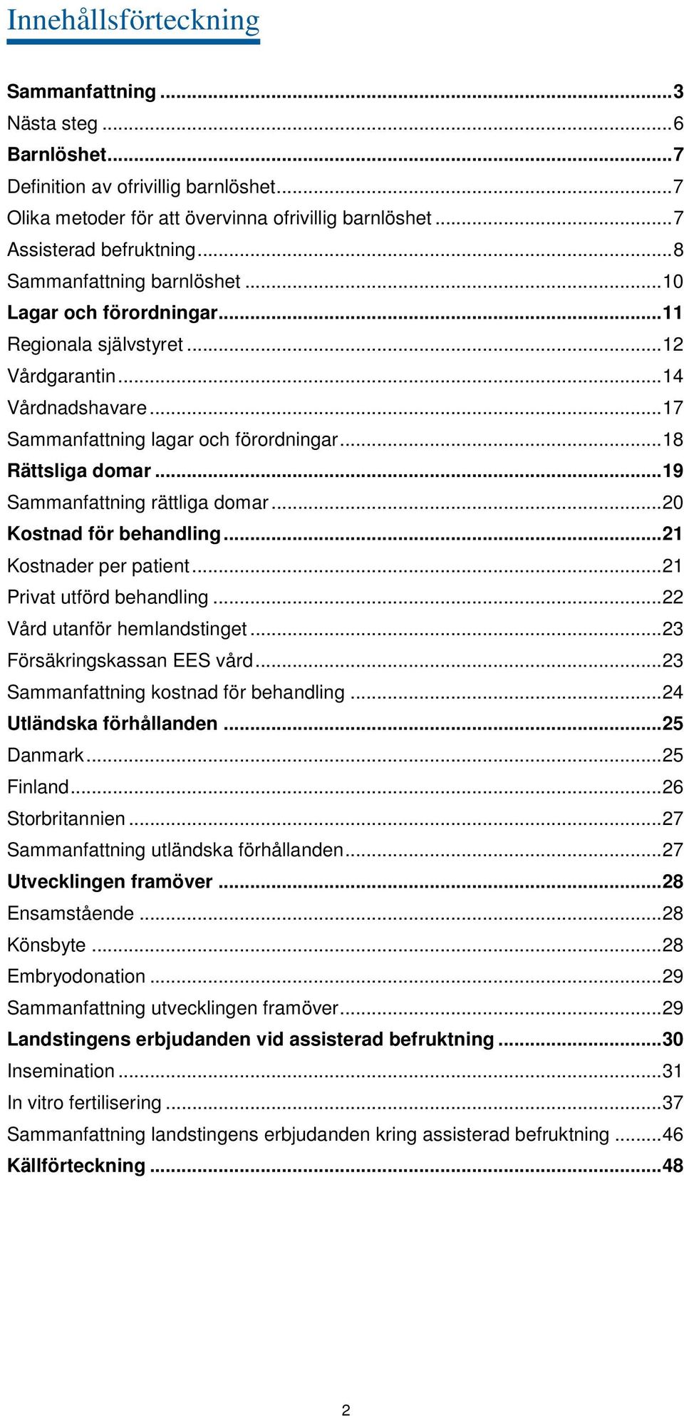 .. 19 Sammanfattning rättliga domar... 20 Kostnad för behandling... 21 Kostnader per patient... 21 Privat utförd behandling... 22 Vård utanför hemlandstinget... 23 Försäkringskassan EES vård.