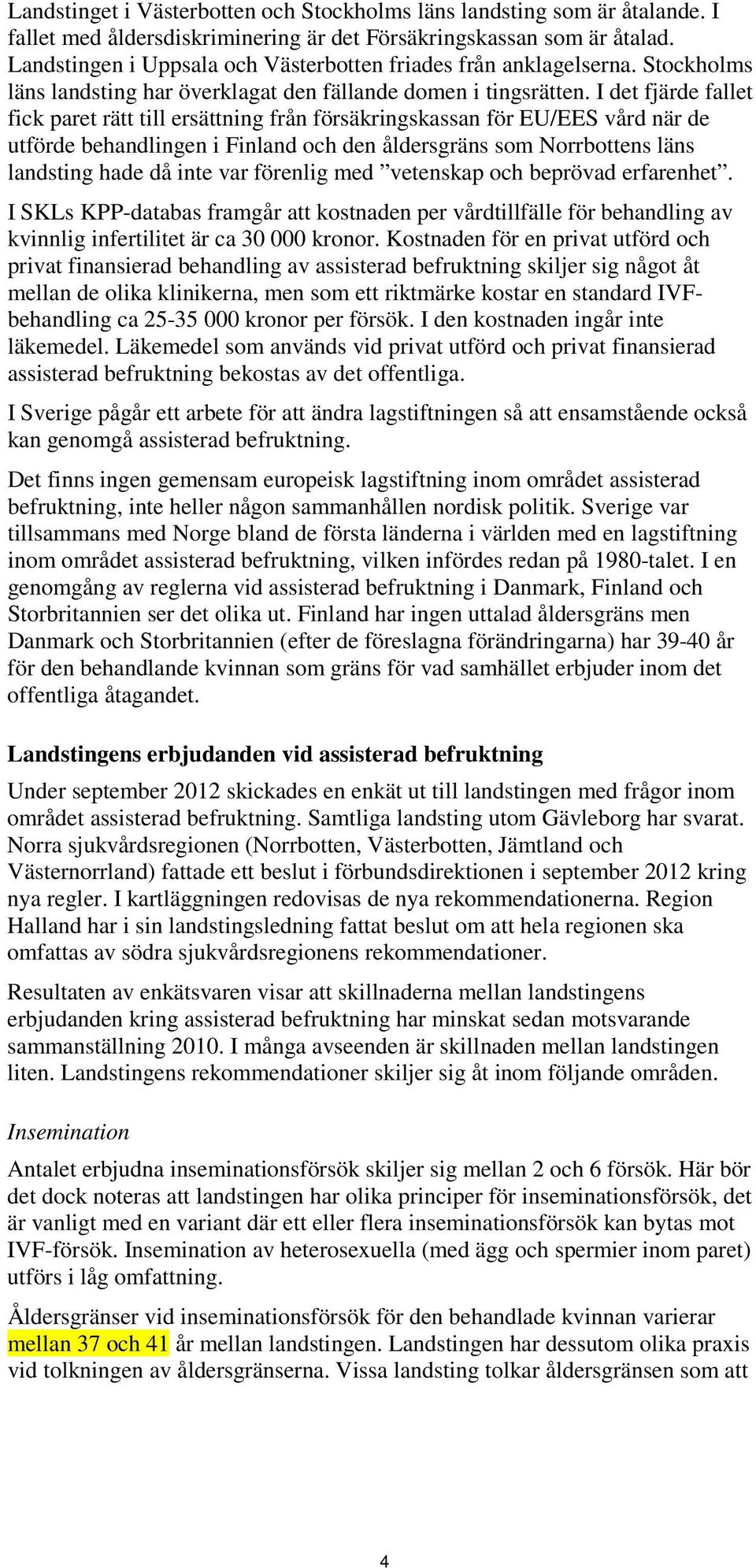 I det fjärde fallet fick paret rätt till ersättning från försäkringskassan för EU/EES vård när de utförde behandlingen i Finland och den åldersgräns som Norrbottens läns landsting hade då inte var