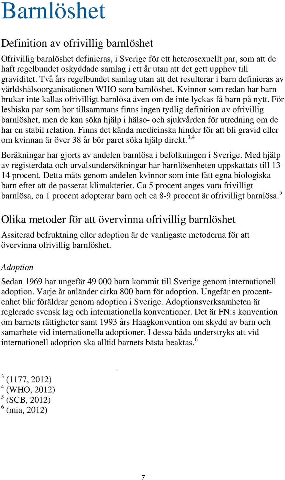 Kvinnor som redan har barn brukar inte kallas ofrivilligt barnlösa även om de inte lyckas få barn på nytt.