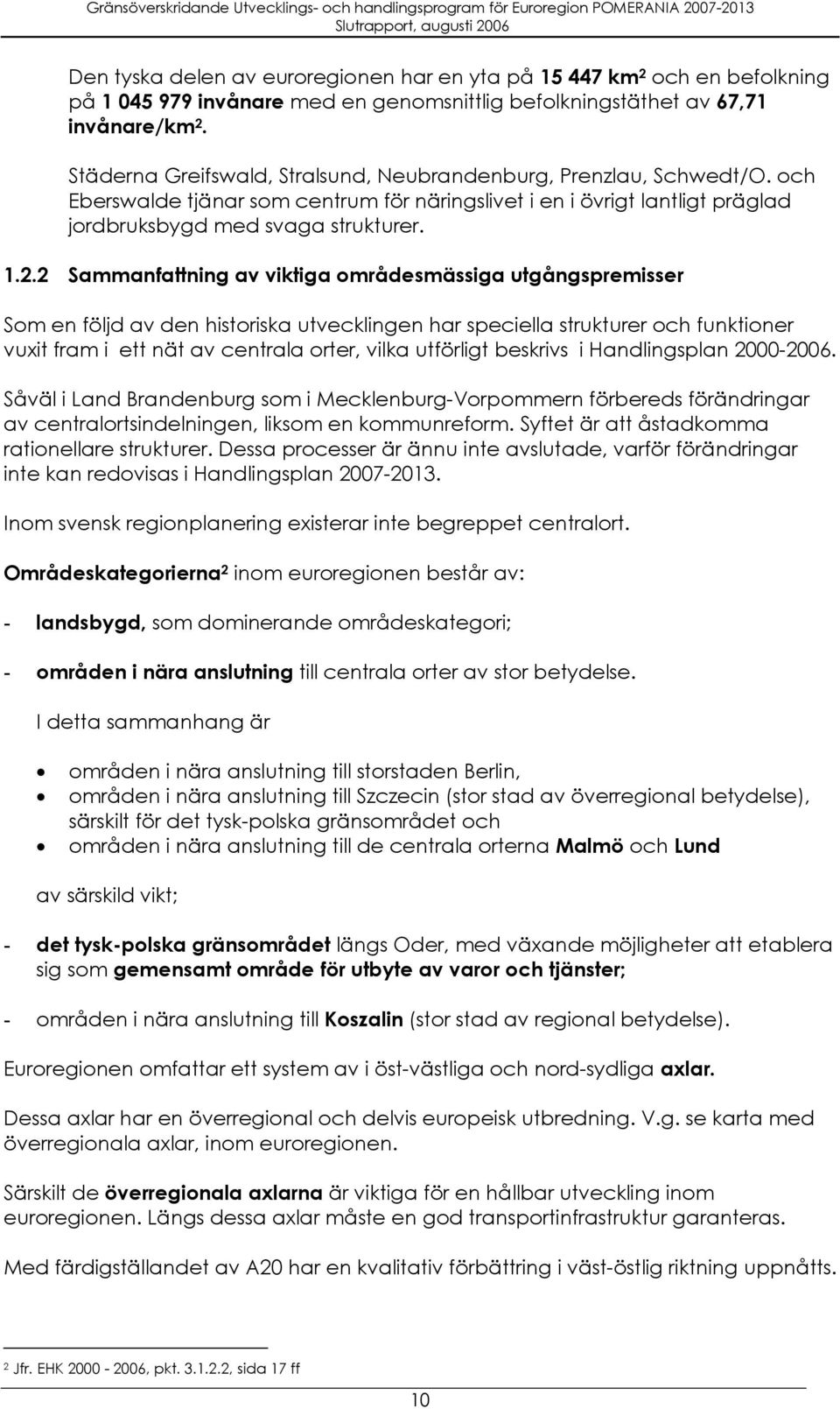 2 Sammanfattning av viktiga områdesmässiga utgångspremisser Som en följd av den historiska utvecklingen har speciella strukturer och funktioner vuxit fram i ett nät av centrala orter, vilka utförligt