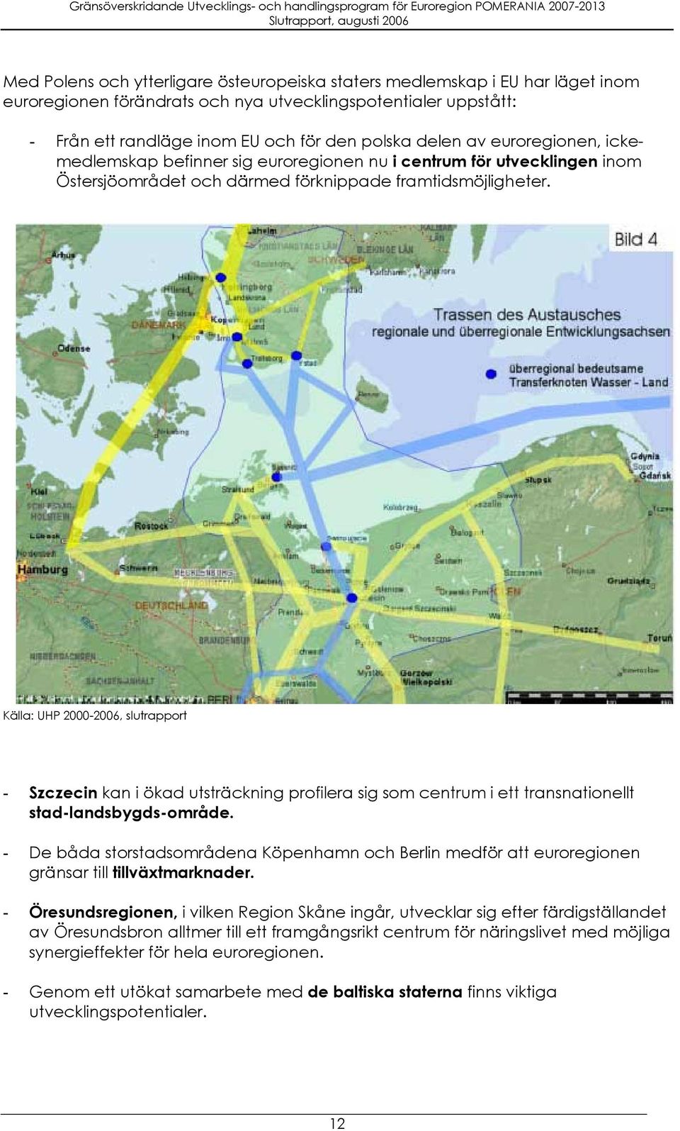 Källa: UHP 2000-2006, slutrapport - Szczecin kan i ökad utsträckning profilera sig som centrum i ett transnationellt stad-landsbygds-område.