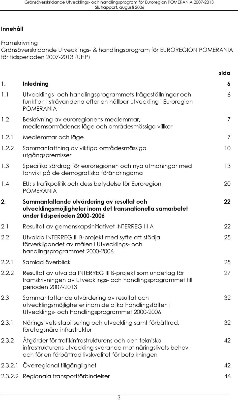 2 Beskrivning av euroregionens medlemmar, medlemsområdenas läge och områdesmässiga villkor 6 7 1.2.1 Medlemmar och läge 7 1.2.2 Sammanfattning av viktiga områdesmässiga utgångspremisser 1.