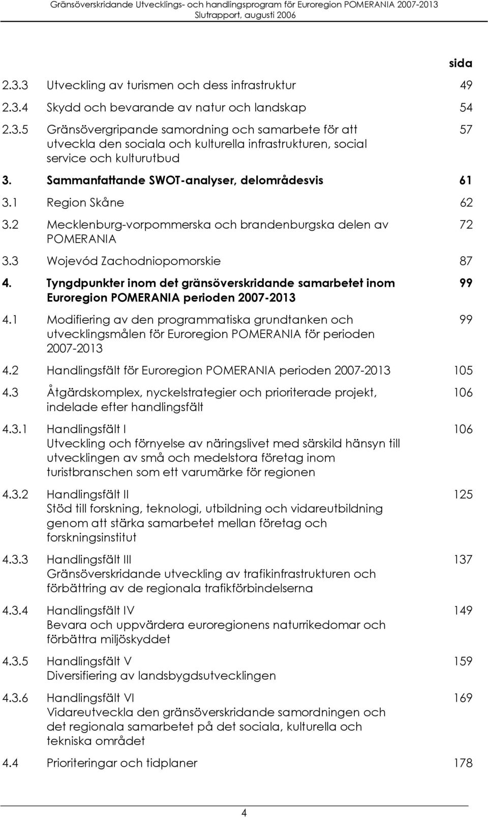 Tyngdpunkter inom det gränsöverskridande samarbetet inom Euroregion POMERANIA perioden 2007-2013 4.