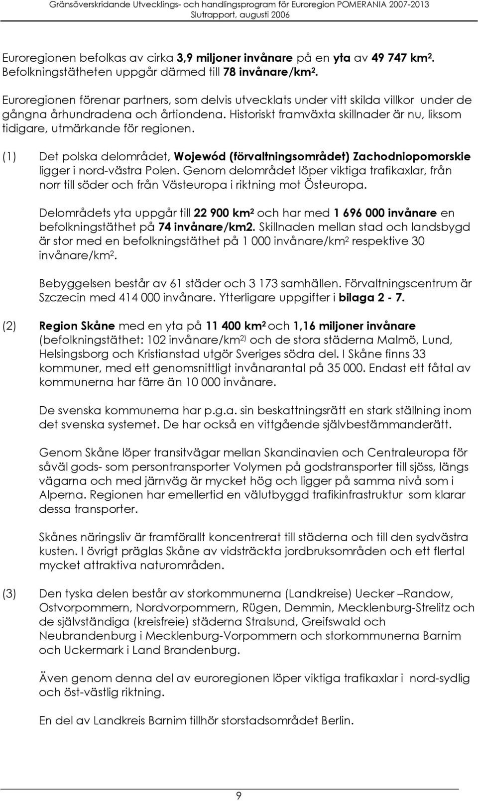 Historiskt framväxta skillnader är nu, liksom tidigare, utmärkande för regionen. (1) Det polska delområdet, Wojewód (förvaltningsområdet) Zachodniopomorskie ligger i nord-västra Polen.