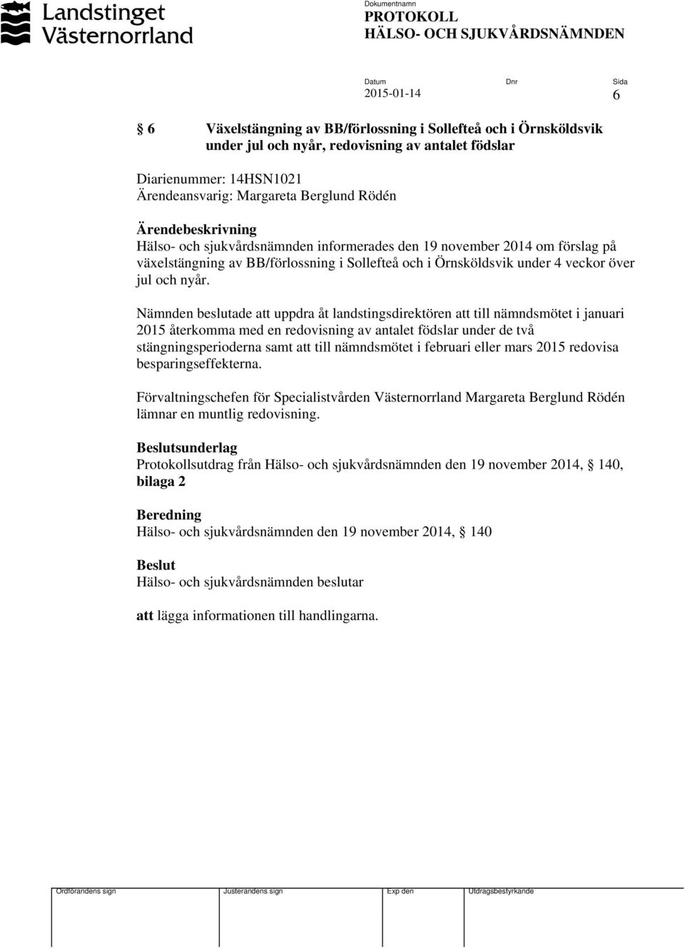 Nämnden beslutade att uppdra åt landstingsdirektören att till nämndsmötet i januari 2015 återkomma med en redovisning av antalet födslar under de två stängningsperioderna samt att till nämndsmötet i