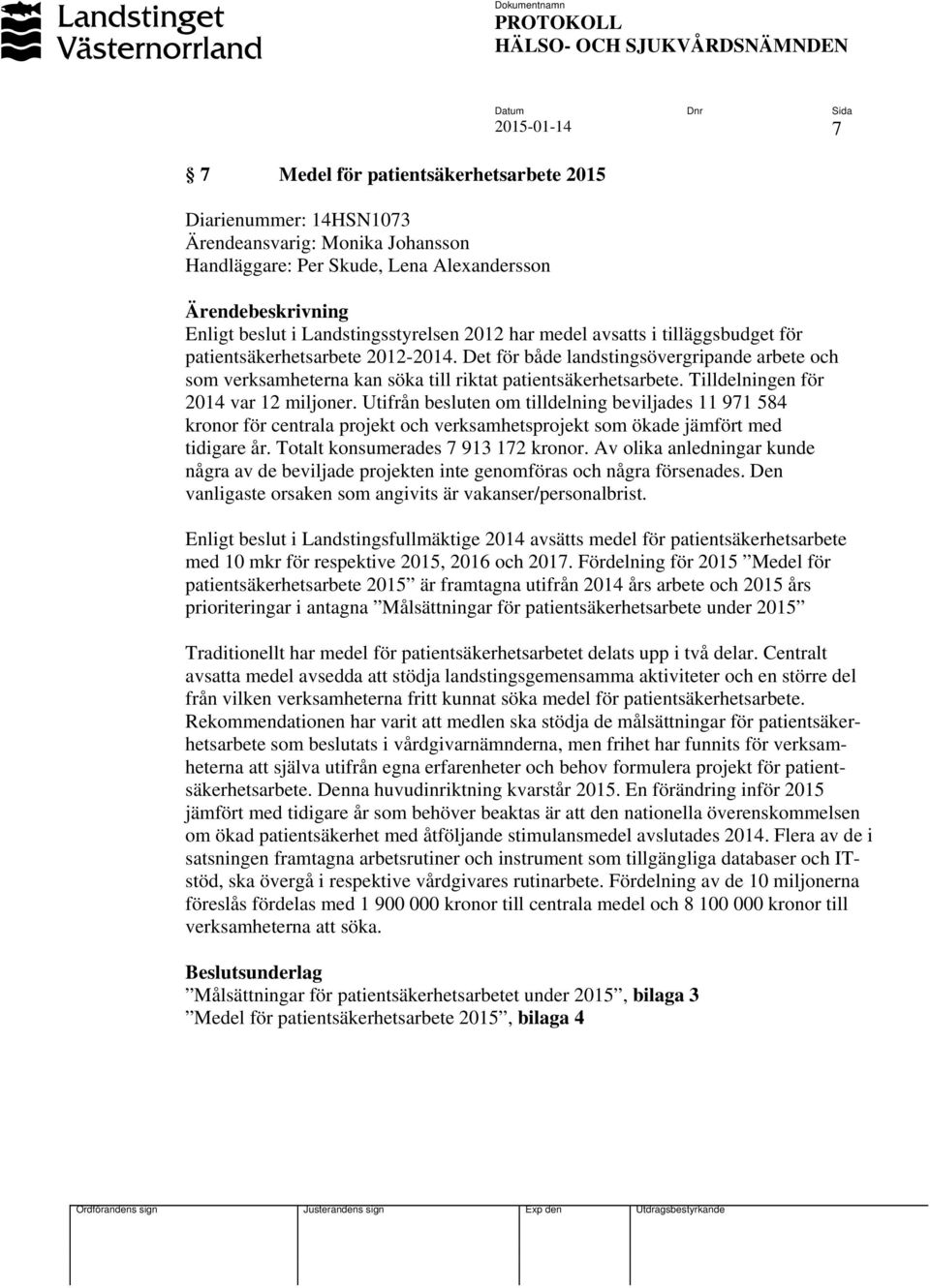 Det för både landstingsövergripande arbete och som verksamheterna kan söka till riktat patientsäkerhetsarbete. Tilldelningen för 2014 var 12 miljoner.