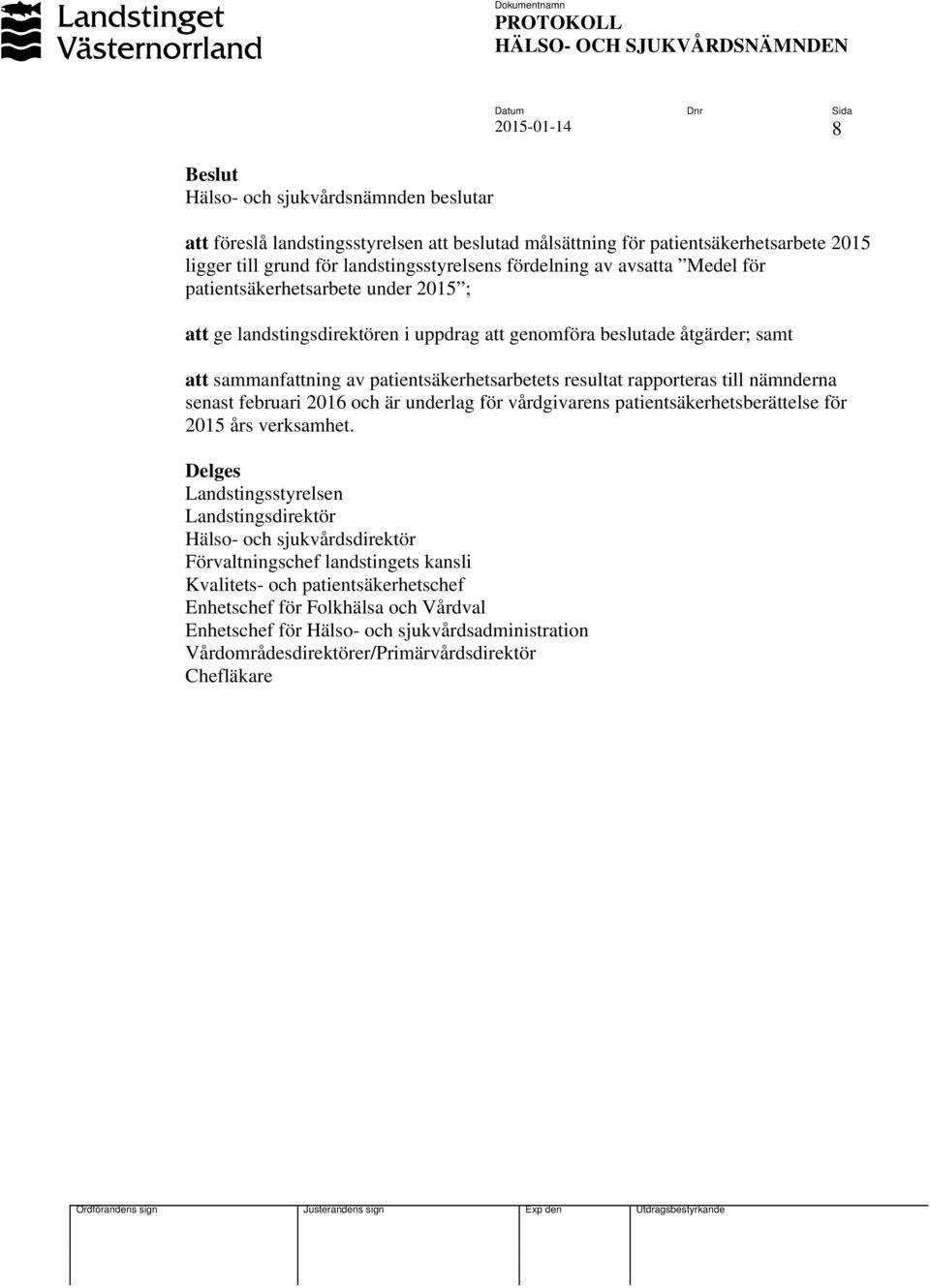 nämnderna senast februari 2016 och är underlag för vårdgivarens patientsäkerhetsberättelse för 2015 års verksamhet.