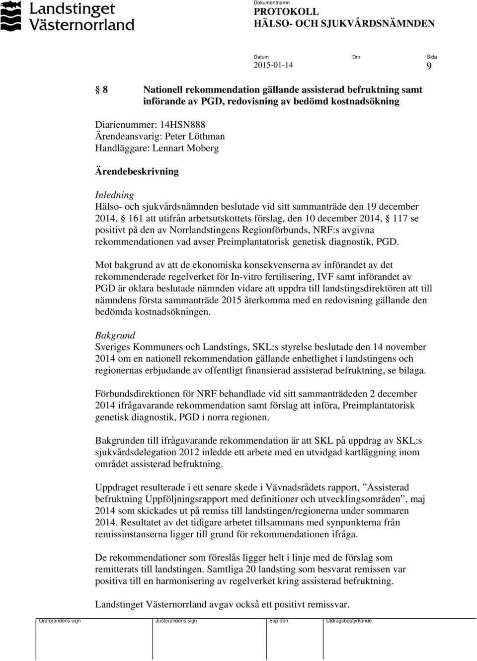 positivt på den av Norrlandstingens Regionförbunds, NRF:s avgivna rekommendationen vad avser Preimplantatorisk genetisk diagnostik, PGD.