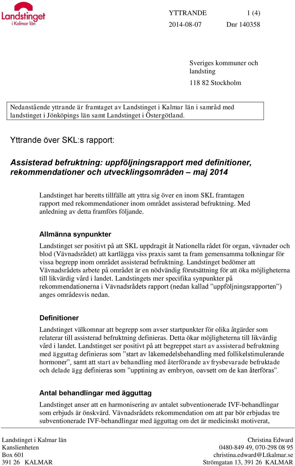 inom SKL framtagen rapport med rekommendationer inom området assisterad befruktning. Med anledning av detta framförs följande.