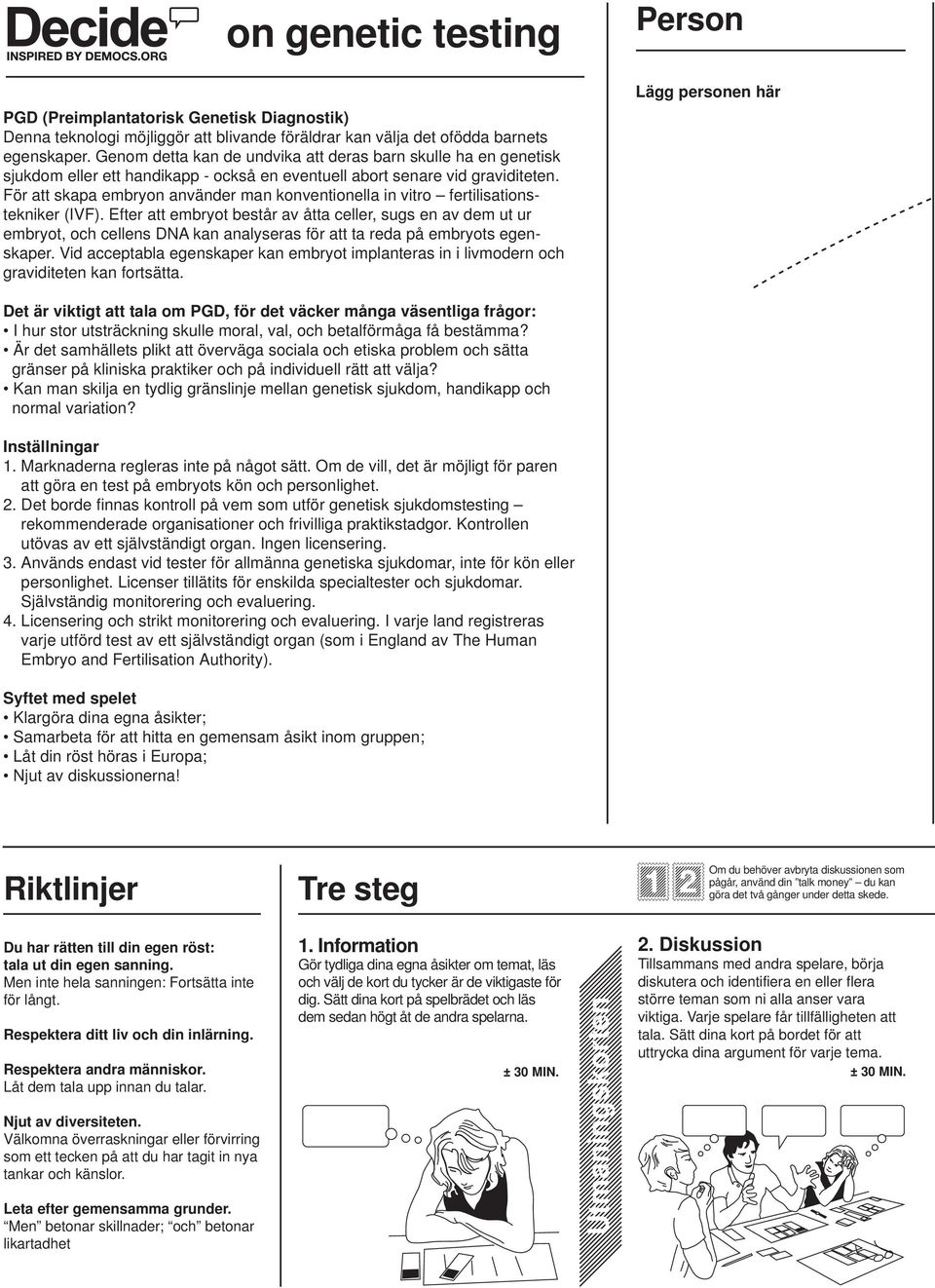 För att skapa embryon använder man konventionella in vitro fertilisationstekniker (IVF).